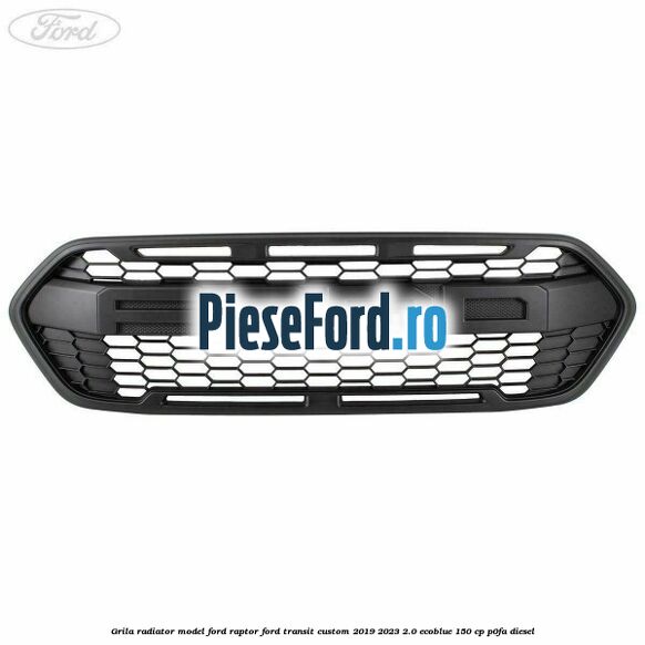 Grila radiator model Ford Raptor Ford Transit Custom 2019-2023 2.0 EcoBlue 150 cp P0FA diesel