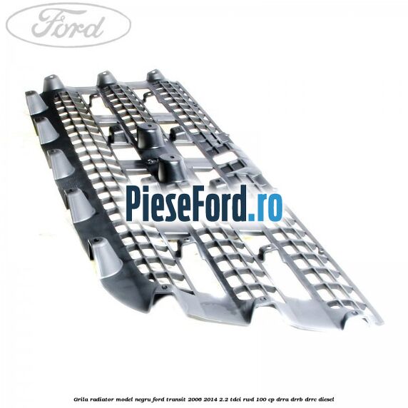 Grila radiator model negru Ford Transit 2006-2014 2.2 TDCi RWD 100 cp DRRA, DRRB, DRRC diesel