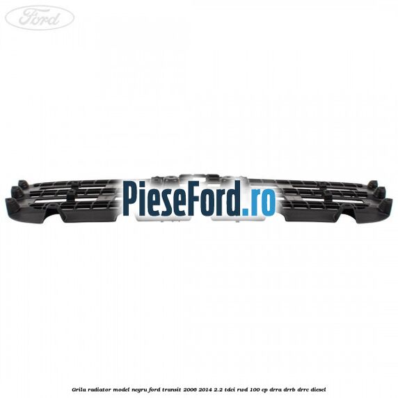 Grila radiator model negru Ford Transit 2006-2014 2.2 TDCi RWD 100 cp DRRA, DRRB, DRRC diesel