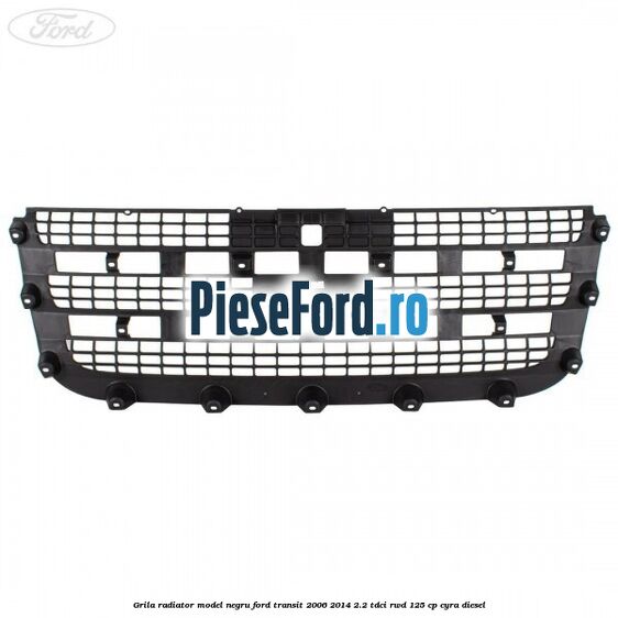 Grila radiator model negru Ford Transit 2006-2014 2.2 TDCi RWD 125 cp CYRA diesel