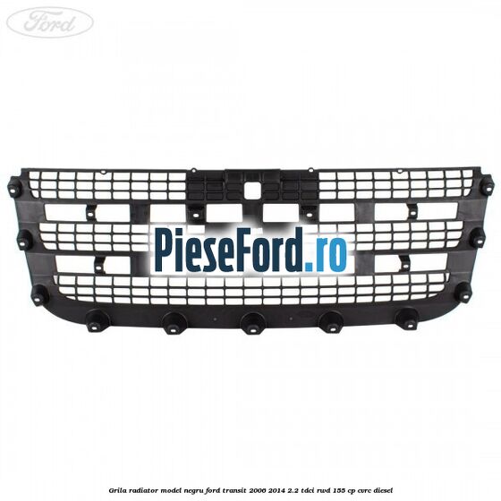 Grila radiator model negru Ford Transit 2006-2014 2.2 TDCi RWD 155 cp CVRC diesel