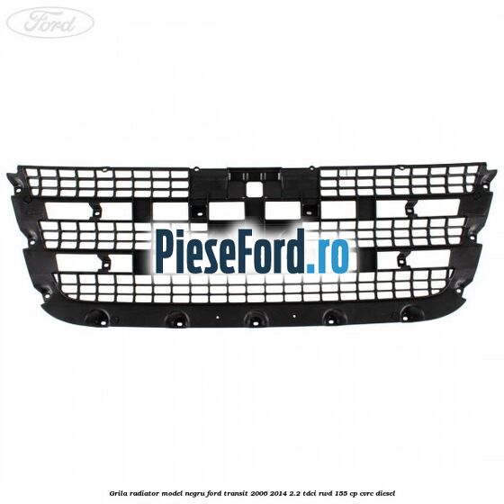 Grila radiator model negru Ford Transit 2006-2014 2.2 TDCi RWD 155 cp CVRC diesel