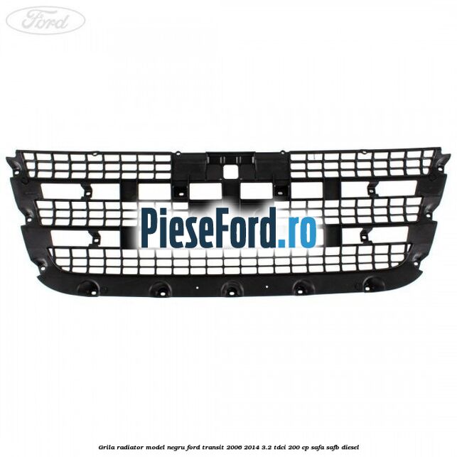 Grila radiator model negru Ford Transit 2006-2014 3.2 TDCi 200 cp Grila radiator model negru Ford Transit 2006-2014 3.2 TDCi 200 cp SAFA, SAFB diesel