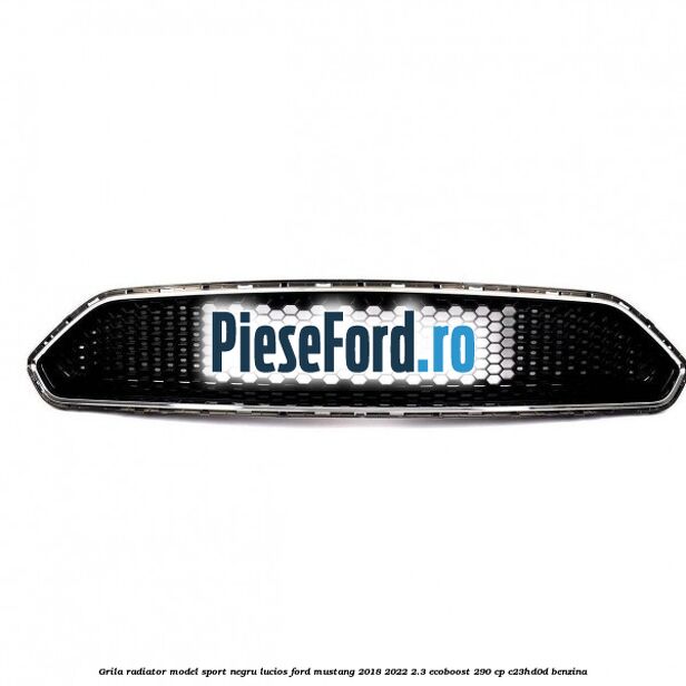 Grila radiator model sport negru lucios Ford Mustang 2018-2022 2.3 EcoBoost 290 cp C23HD0D benzina