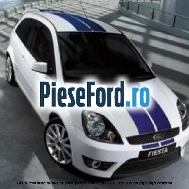 Grila radiator model ST Ford Fiesta 2005-2008 1.6 16V 100 cp FYJA, FYJB benzina