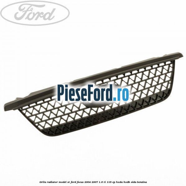 Grila radiator model ST Ford Focus 2004-2007 1.6 Ti 115 cp HXDA, HXDB, SIDA benzina