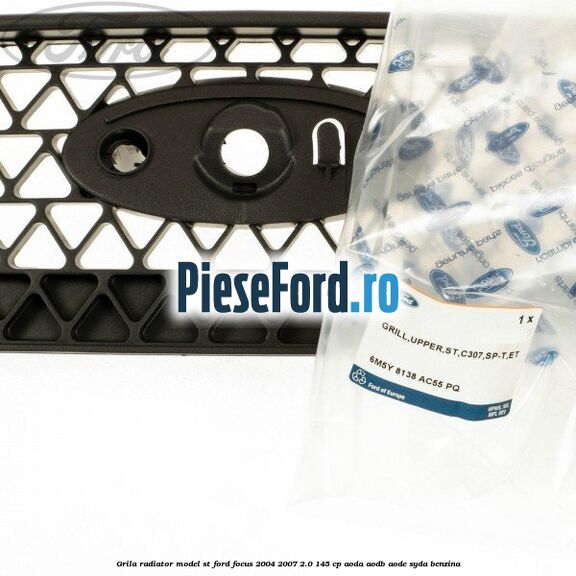 Grila radiator model ST Ford Focus 2004-2007 2.0 145 cp AODA, AODB, AODE, SYDA benzina