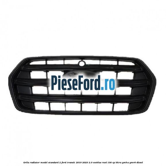 Grila radiator model standard 2 Ford Transit 2019-2023 2.0 EcoBlue RWD 130 cp Grila radiator model standard 2 Ford Transit 2019-2023 2.0 EcoBlue RWD 130 cp BKRA, YMHA, YMR6 diesel
