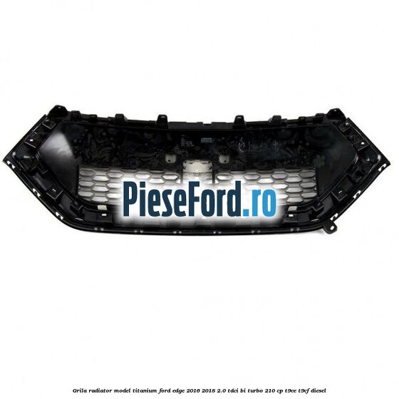 Grila radiator model titanium Ford Edge 2016-2018 2.0 TDCi Bi-Turbo 210 cp T9CE, T9CF diesel