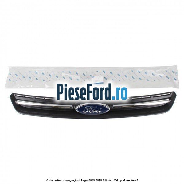 Grila radiator neagra Ford Kuga 2013-2016 2.0 TDCi 136 cp UKMA diesel