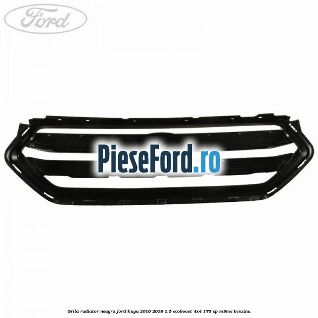 Grila radiator neagra Ford Kuga 2016-2018 1.5 EcoBoost 4x4 176 cp Grila radiator neagra Ford Kuga 2016-2018 1.5 EcoBoost 4x4 176 cp M9ME benzina