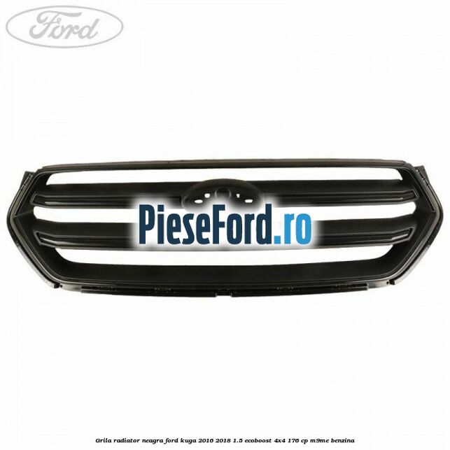 Grila radiator neagra Ford Kuga 2016-2018 1.5 EcoBoost 4x4 176 cp Grila radiator neagra Ford Kuga 2016-2018 1.5 EcoBoost 4x4 176 cp M9ME benzina