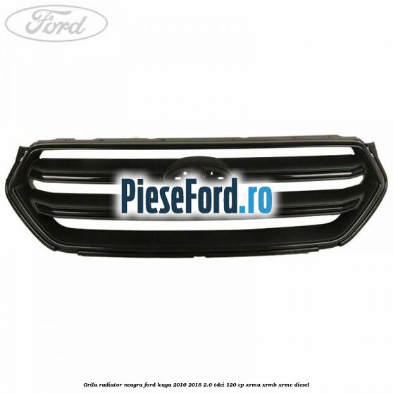 Grila radiator neagra Ford Kuga 2016-2018 2.0 TDCi 120 cp XRMA, XRMB, XRMC diesel
