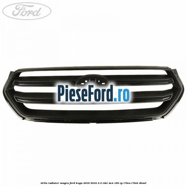 Grila radiator neagra Ford Kuga 2016-2018 2.0 TDCi 4x4 150 cp T7MA, T7MB diesel
