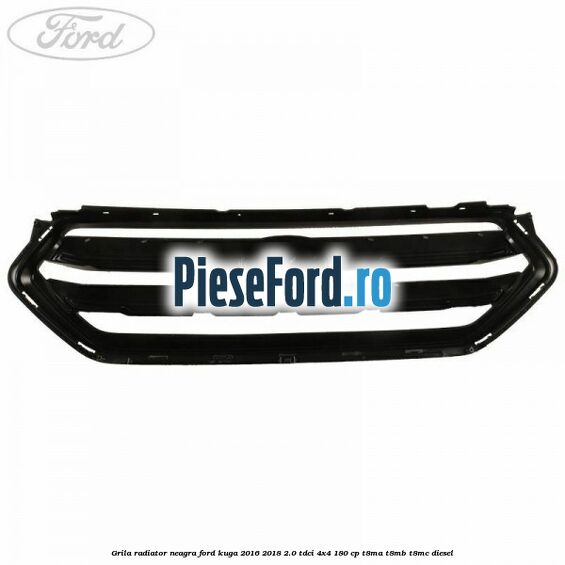 Grila radiator neagra Ford Kuga 2016-2018 2.0 TDCi 4x4 180 cp T8MA, T8MB, T8MC diesel