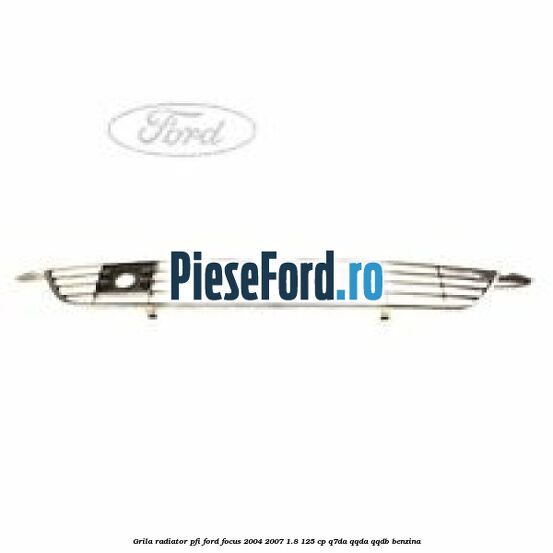Grila radiator PFI Ford Focus 2004-2007 1.8 125 cp Q7DA, QQDA, QQDB benzina