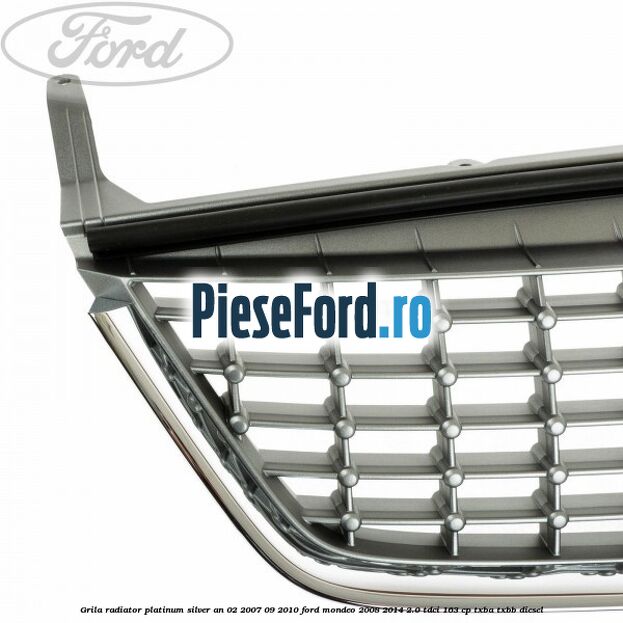 Grila radiator Platinum Silver an 02/2007-09/2010 Ford Mondeo 2008-2014 2.0 TDCi 163 cp TXBA, TXBB diesel