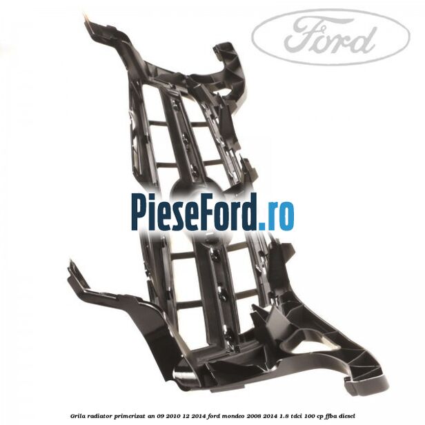 Grila radiator primerizat an 09/2010-12/2014 Ford Mondeo 2008-2014 1.8 TDCi 100 cp FFBA diesel
