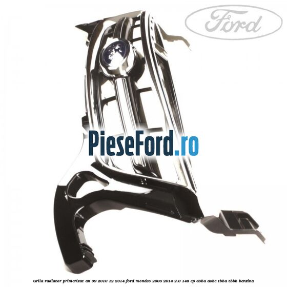 Grila radiator primerizat an 09/2010-12/2014 Ford Mondeo 2008-2014 2.0 145 cp Grila radiator primerizat an 09/2010-12/2014 Ford Mondeo 2008-2014 2.0 145 cp AOBA, AOBC, TBBA, TBBB benzina
