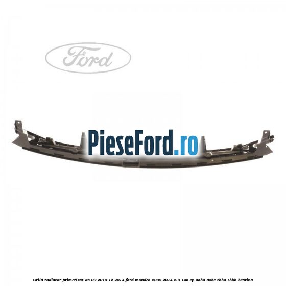 Grila radiator primerizat an 09/2010-12/2014 Ford Mondeo 2008-2014 2.0 145 cp Grila radiator primerizat an 09/2010-12/2014 Ford Mondeo 2008-2014 2.0 145 cp AOBA, AOBC, TBBA, TBBB benzina