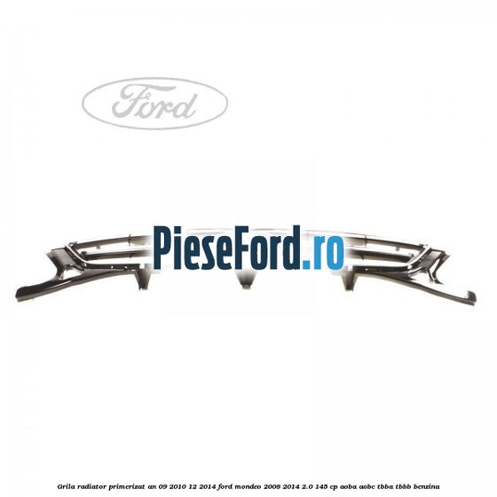 Grila radiator primerizat an 09/2010-12/2014 Ford Mondeo 2008-2014 2.0 145 cp Grila radiator primerizat an 09/2010-12/2014 Ford Mondeo 2008-2014 2.0 145 cp AOBA, AOBC, TBBA, TBBB benzina