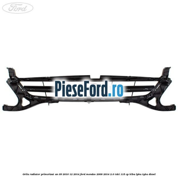 Grila radiator primerizat an 09/2010-12/2014 Ford Mondeo 2008-2014 2.0 TDCi 115 cp Grila radiator primerizat an 09/2010-12/2014 Ford Mondeo 2008-2014 2.0 TDCi 115 cp KLBA, LPBA, TYBA diesel