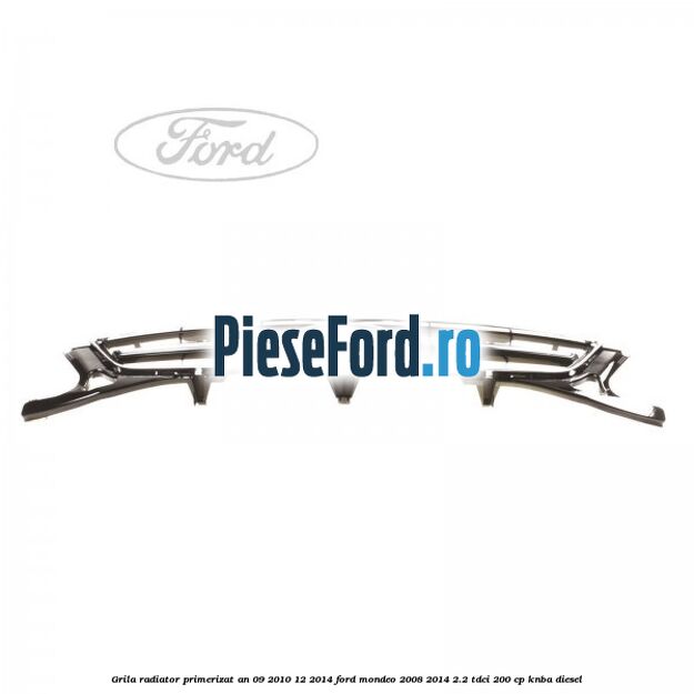 Grila radiator primerizat an 09/2010-12/2014 Ford Mondeo 2008-2014 2.2 TDCi 200 cp KNBA diesel