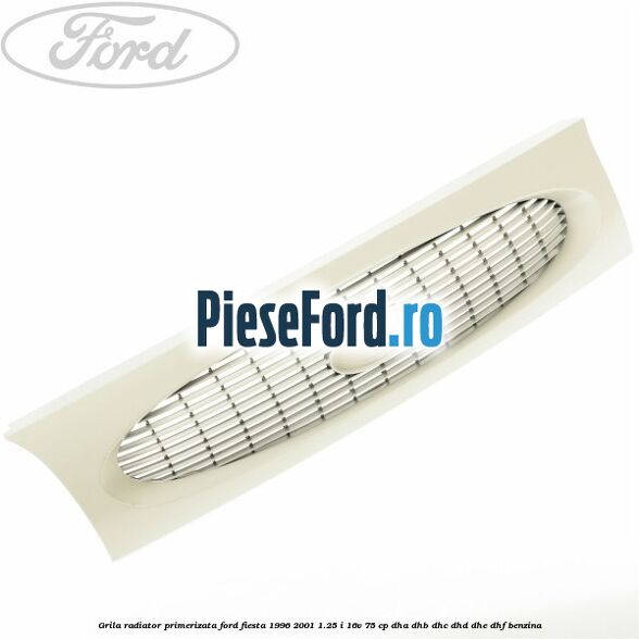 Grila radiator primerizata Ford Fiesta 1996-2001 1.25 i 16V 75 cp DHA, DHB, DHC, DHD, DHE, DHF benzina