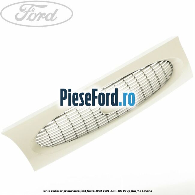 Grila radiator primerizata Ford Fiesta 1996-2001 1.4 i 16V 90 cp FHA, FHE benzina