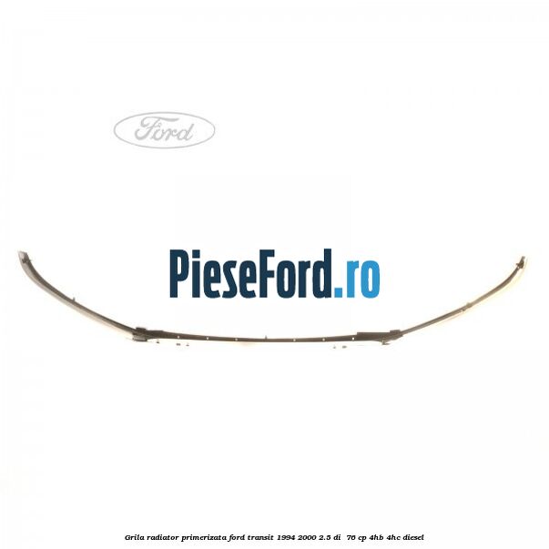 Grila radiator primerizata Ford Transit 1994-2000 2.5 DI  76 cp 4HB, 4HC diesel