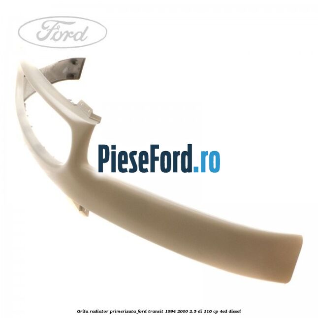 Grila radiator primerizata Ford Transit 1994-2000 2.5 DI 116 cp 4ED diesel