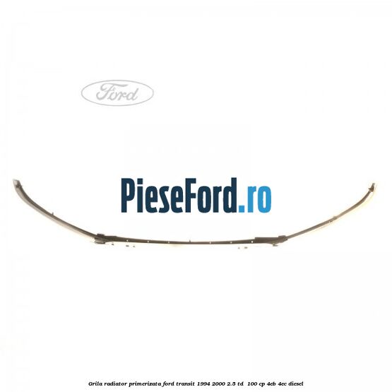 Grila radiator primerizata Ford Transit 1994-2000 2.5 TD  100 cp 4EB, 4EC diesel
