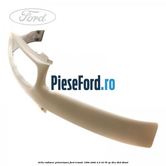 Grila radiator primerizata Ford Transit 1994-2000 2.5 TD 75 cp 4HA, 4HD diesel