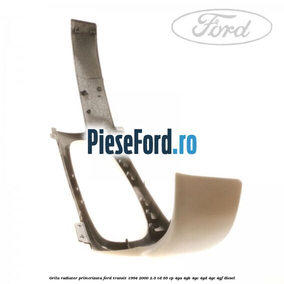 Grila radiator primerizata Ford Transit 1994-2000 2.5 TD 85 cp 4GA, 4GB, 4GC, 4GD, 4GE, 4GF diesel