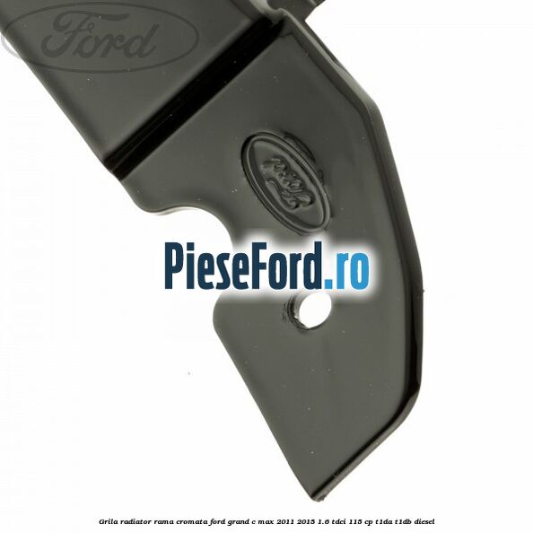 Grila radiator rama cromata Ford Grand C-Max 2011-2015 1.6 TDCi 115 cp T1DA, T1DB diesel