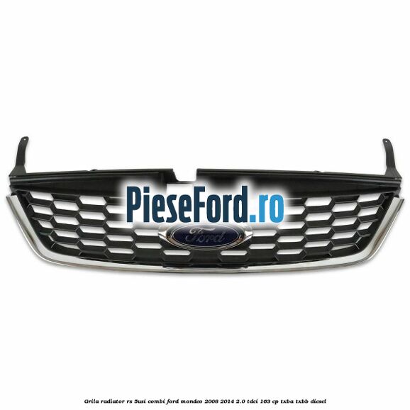 Grila radiator RS (5Usi/Combi) Ford Mondeo 2008-2014 2.0 TDCi 163 cp Grila radiator RS (5Usi/Combi) Ford Mondeo 2008-2014 2.0 TDCi 163 cp TXBA, TXBB diesel