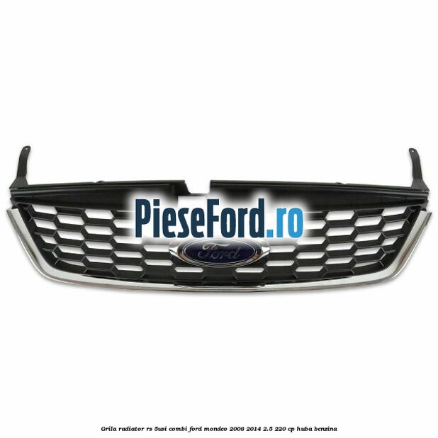 Grila radiator RS (5Usi/Combi) Ford Mondeo 2008-2014 2.5 220 cp Grila radiator RS (5Usi/Combi) Ford Mondeo 2008-2014 2.5 220 cp HUBA benzina