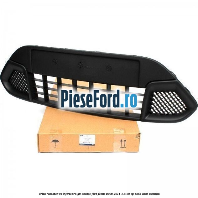 Grila radiator RS inferioara, gri inchis Ford Focus 2008-2011 1.4 80 cp ASDA, ASDB benzina