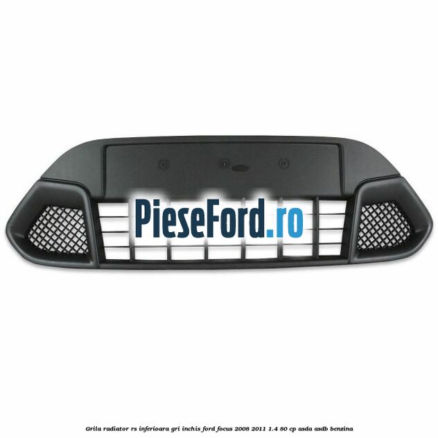 Grila radiator RS inferioara, gri inchis Ford Focus 2008-2011 1.4 80 cp