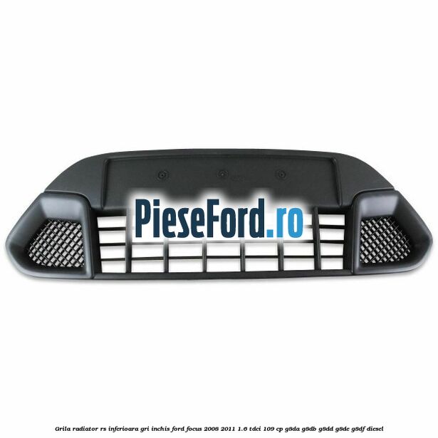 Grila radiator RS inferioara, gri inchis Ford Focus 2008-2011 1.6 TDCi 109 cp G8DA, G8DB, G8DD, G8DE, G8DF diesel