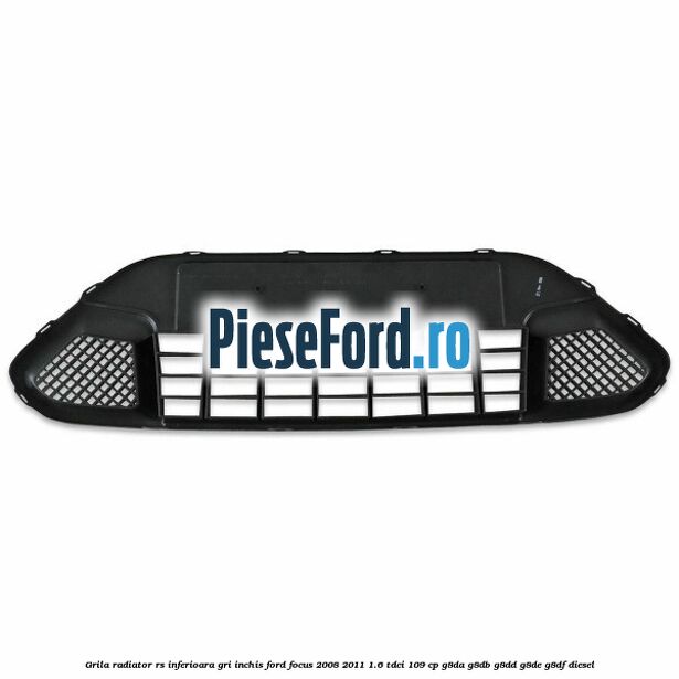 Grila radiator RS inferioara, gri inchis Ford Focus 2008-2011 1.6 TDCi 109 cp G8DA, G8DB, G8DD, G8DE, G8DF diesel