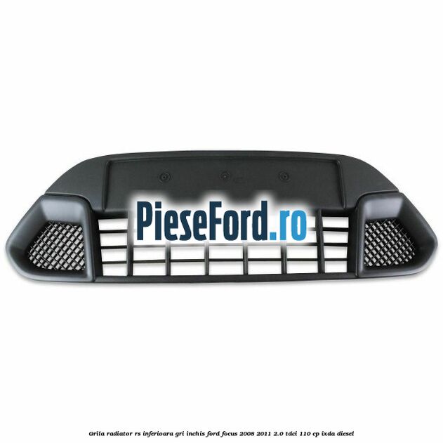 Grila radiator RS inferioara, gri inchis Ford Focus 2008-2011 2.0 TDCi 110 cp IXDA diesel
