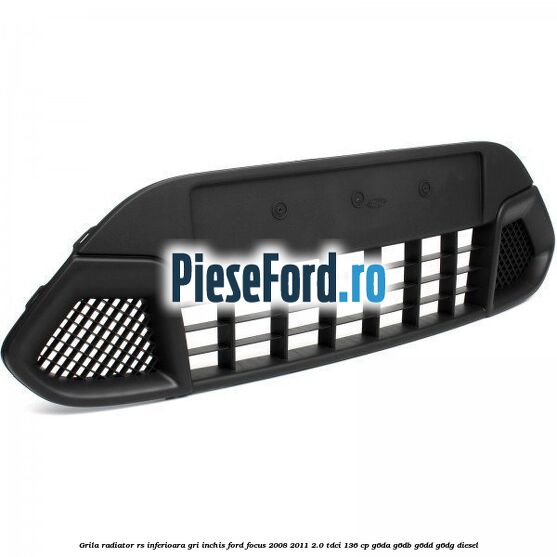 Grila radiator RS inferioara, gri inchis Ford Focus 2008-2011 2.0 TDCi 136 cp Grila radiator RS inferioara, gri inchis Ford Focus 2008-2011 2.0 TDCi 136 cp G6DA, G6DB, G6DD, G6DG diesel