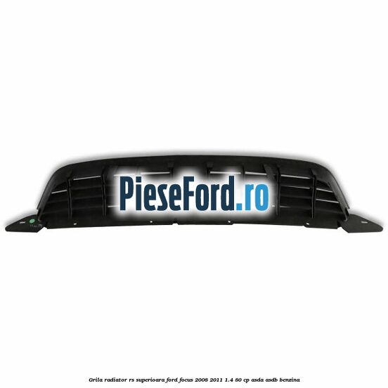 Grila radiator RS superioara Ford Focus 2008-2011 1.4 80 cp ASDA, ASDB benzina