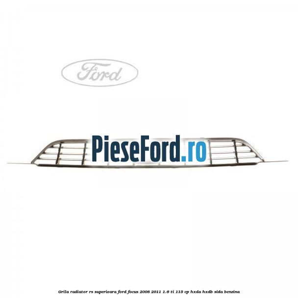 Grila radiator RS superioara Ford Focus 2008-2011 1.6 Ti 115 cp HXDA, HXDB, SIDA benzina