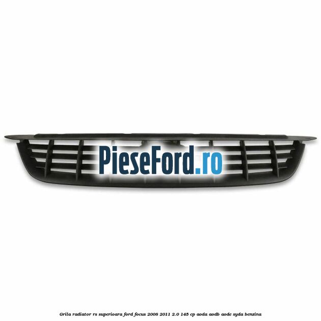 Grila radiator RS superioara Ford Focus 2008-2011 2.0 145 cp Grila radiator RS superioara Ford Focus 2008-2011 2.0 145 cp AODA, AODB, AODE, SYDA benzina