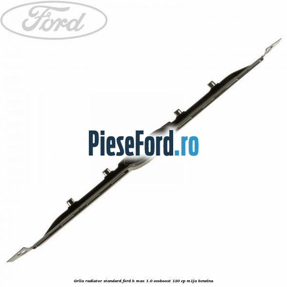 Grila radiator standard Ford B-Max 1.0 EcoBoost 120 cp M1JA benzina