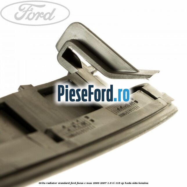 Grila radiator standard Ford Focus C-Max 2003-2007 1.6 Ti 115 cp HXDA, SIDA benzina