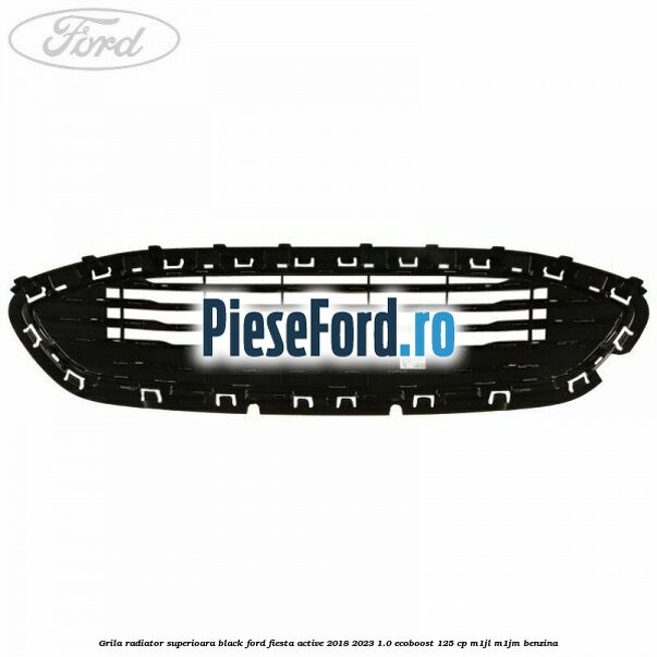 Grila radiator superioara black Ford Fiesta Active 2018-2023 1.0 EcoBoost 125 cp M1JL, M1JM benzina
