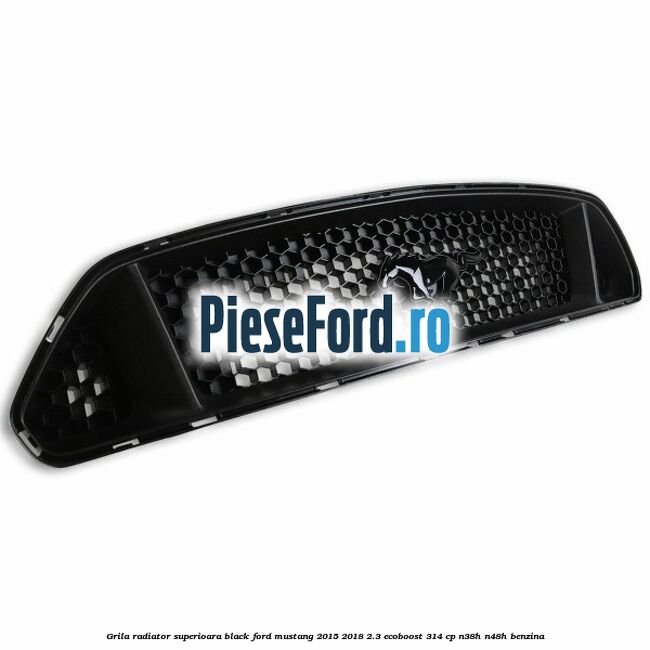 Grila radiator superioara black Ford Mustang 2015-2018 2.3 EcoBoost 314 cp N38H, N48H benzina